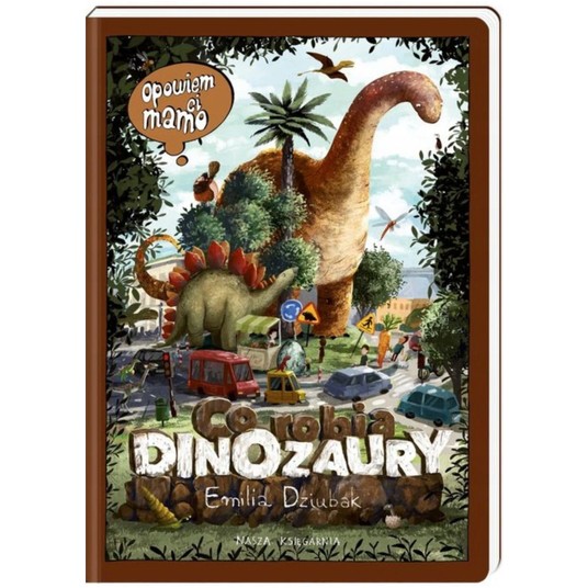 OPOWIEM CI MAMO CO ROBIĄ DINOZAURY -zdjęcie numer 1