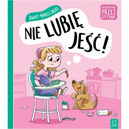 ŚWIAT MAŁEJ JULKI. NIE LUBIĘ JEŚĆ -zdjęcie numer 1