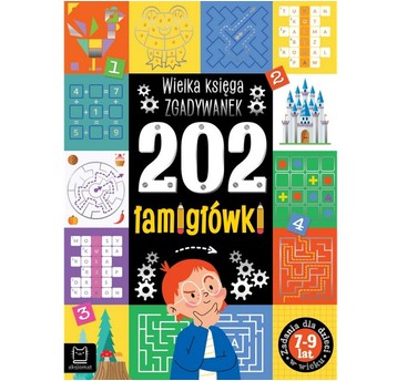 202 ŁAMIGŁÓWKI. WIELKA KSIĘGA ZGADYWANEK 7-9 LAT