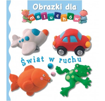 OBRAZKI DLA MALUCHÓW - ŚWIAT W RUCHU