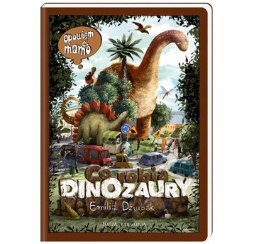 OPOWIEM CI MAMO CO ROBIĄ DINOZAURY