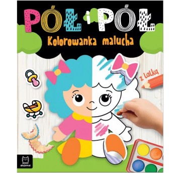 PÓŁ I PÓŁ. KOLOROWANKA MALUCHA Z LALKĄ