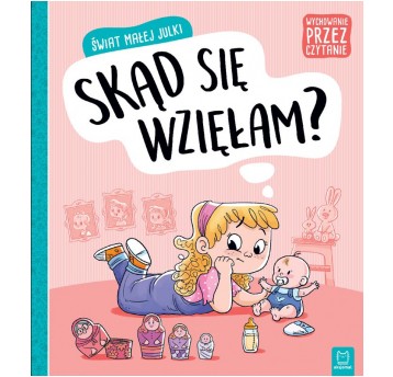 ŚWIAT MAŁEJ JULKI. SKĄD SIĘ WZIĘŁAM?